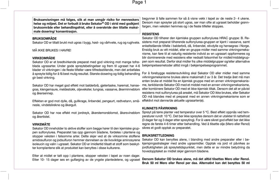 BRUKSOMRÅDE Sekator OD er tillatt brukt mot ugras i bygg, høst- og vårhvete, rug og rughvete. MÅ IKKE BRUKES I HAVRE!