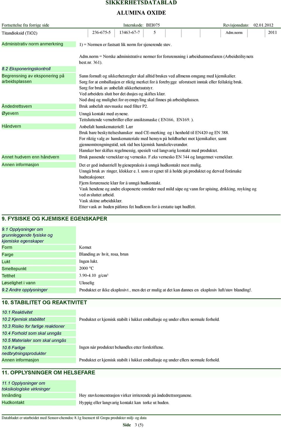 norm = Norske administrative normer for forurensning i arbeidsatmosfæren (Arbeidstilsynets best.nr. 361). Sunn fornuft og sikkerhetsregler skal alltid brukes ved allmenn omgang med kjemikalier.