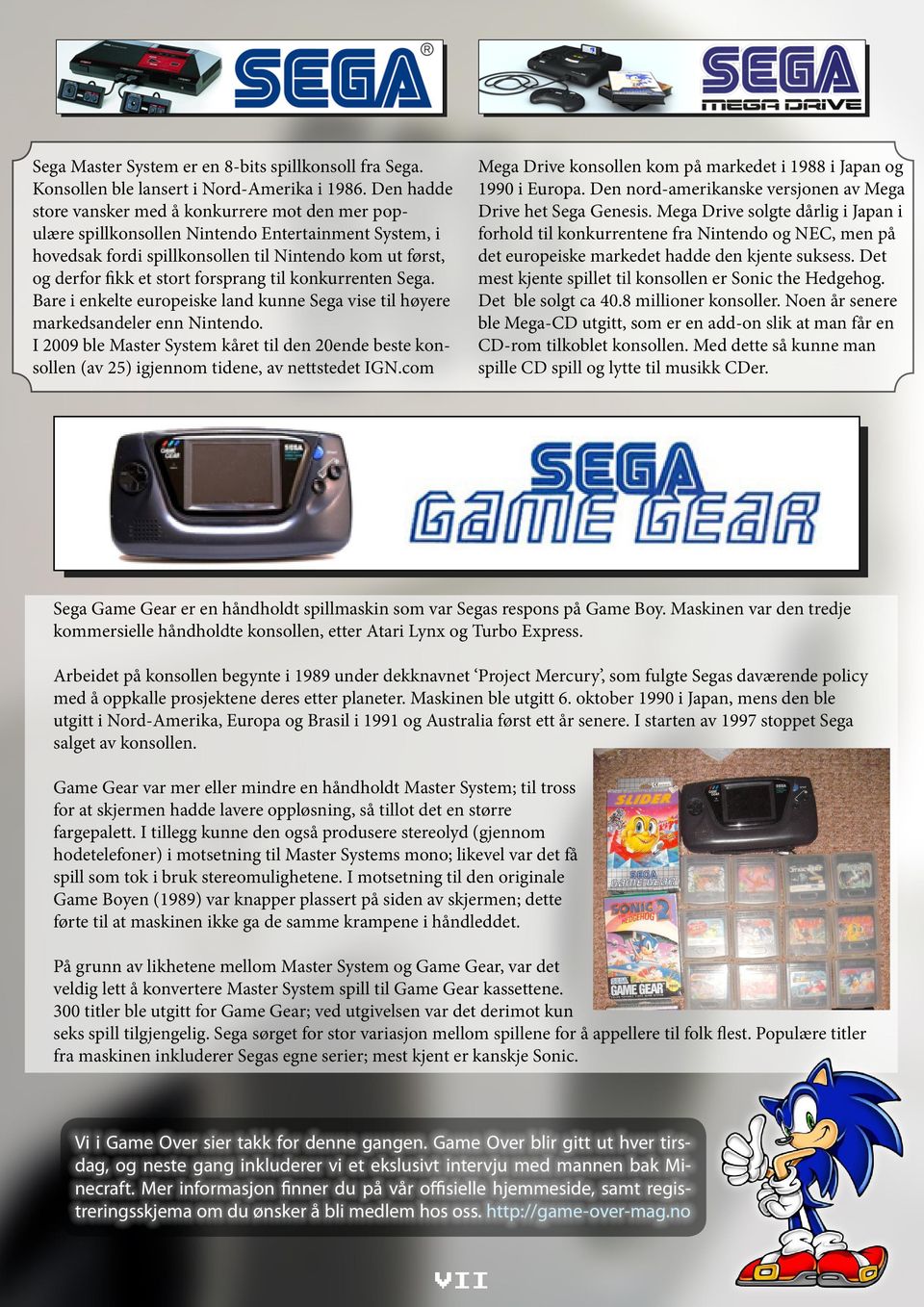 forsprang til konkurrenten Sega. Bare i enkelte europeiske land kunne Sega vise til høyere markedsandeler enn Nintendo.