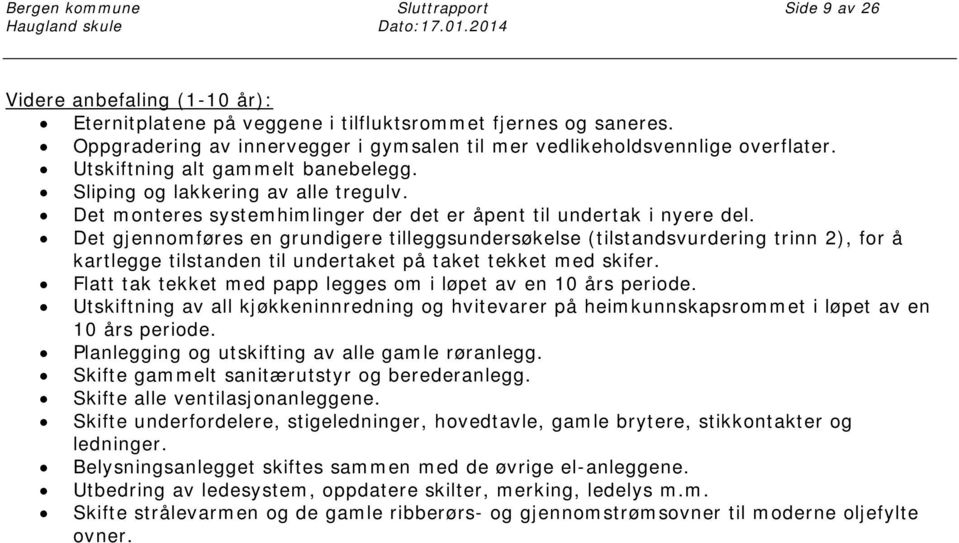 Det gjennomføres en grundigere tilleggsundersøkelse (tilstandsvurdering trinn 2), for å kartlegge tilstanden til undertaket på taket tekket med skifer.