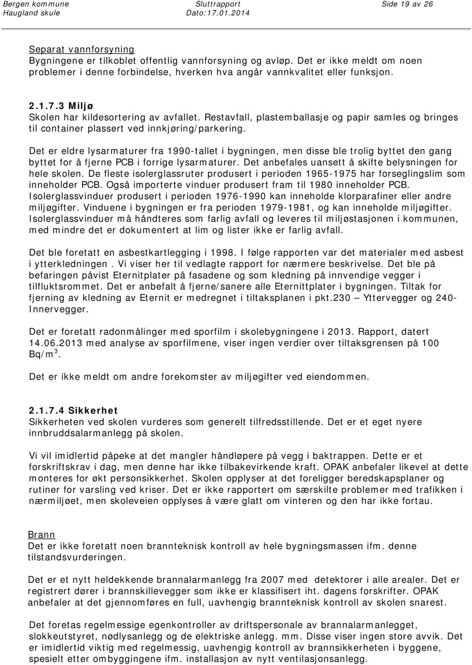 Det er eldre lysarmaturer fra 1990-tallet i bygningen, men disse ble trolig byttet den gang byttet for å fjerne PCB i forrige lysarmaturer. Det anbefales uansett å skifte belysningen for hele skolen.