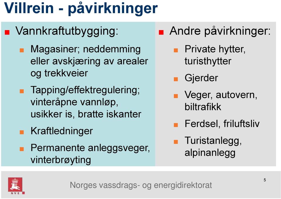 iskanter Kraftledninger Permanente anleggsveger, vinterbrøyting Andre påvirkninger: Private