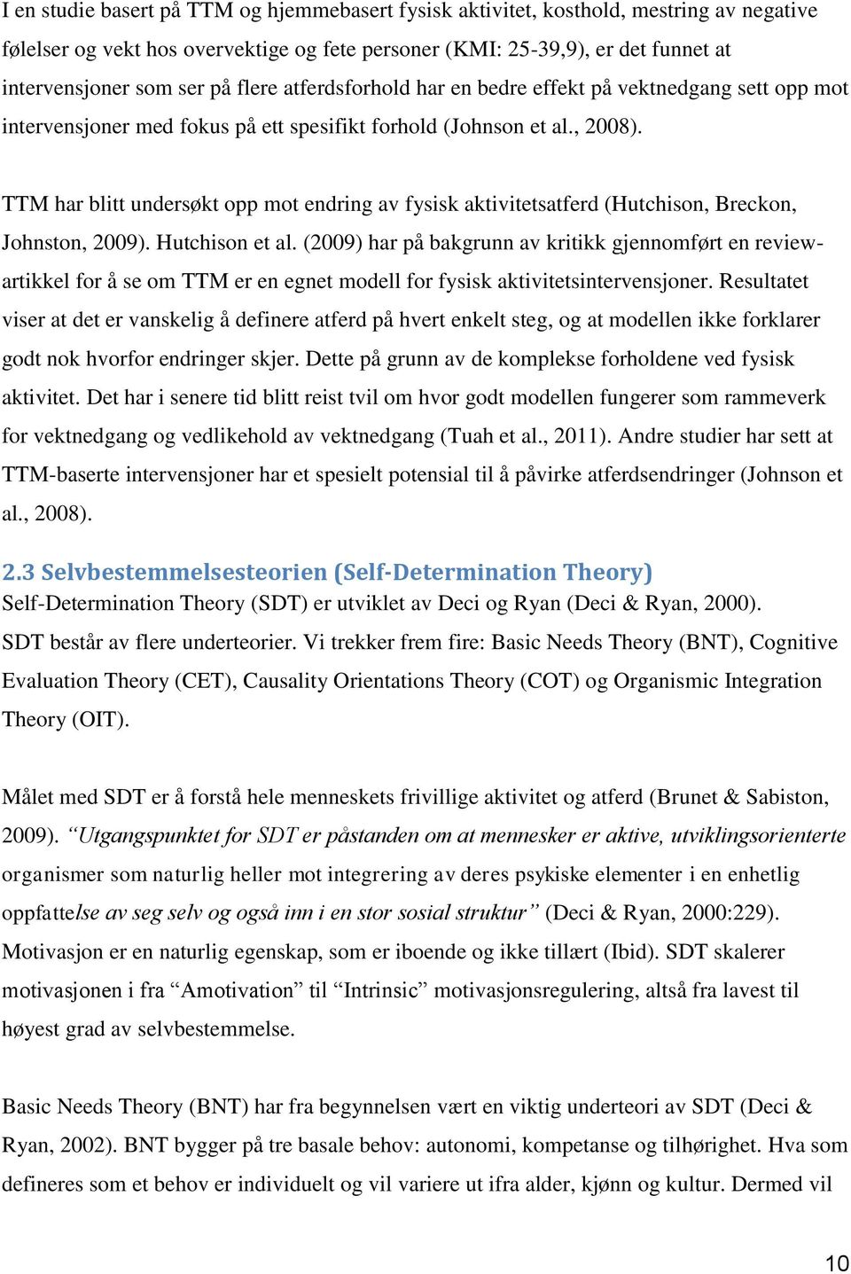 TTM har blitt undersøkt opp mot endring av fysisk aktivitetsatferd (Hutchison, Breckon, Johnston, 2009). Hutchison et al.