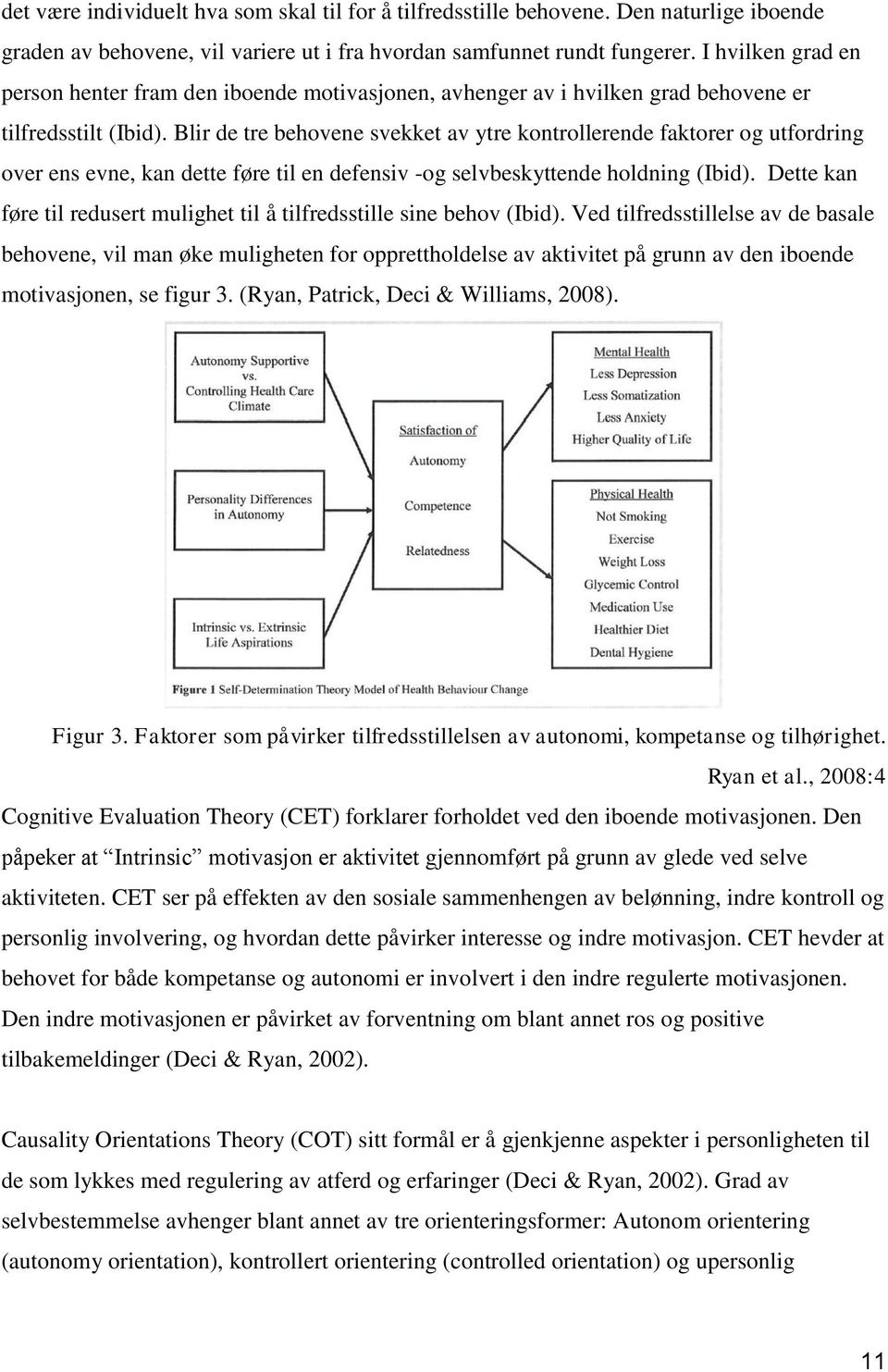 Blir de tre behovene svekket av ytre kontrollerende faktorer og utfordring over ens evne, kan dette føre til en defensiv -og selvbeskyttende holdning (Ibid).