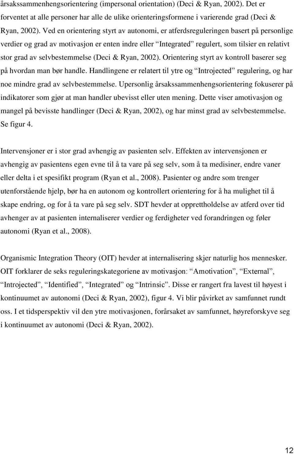 selvbestemmelse (Deci & Ryan, 2002). Orientering styrt av kontroll baserer seg på hvordan man bør handle.