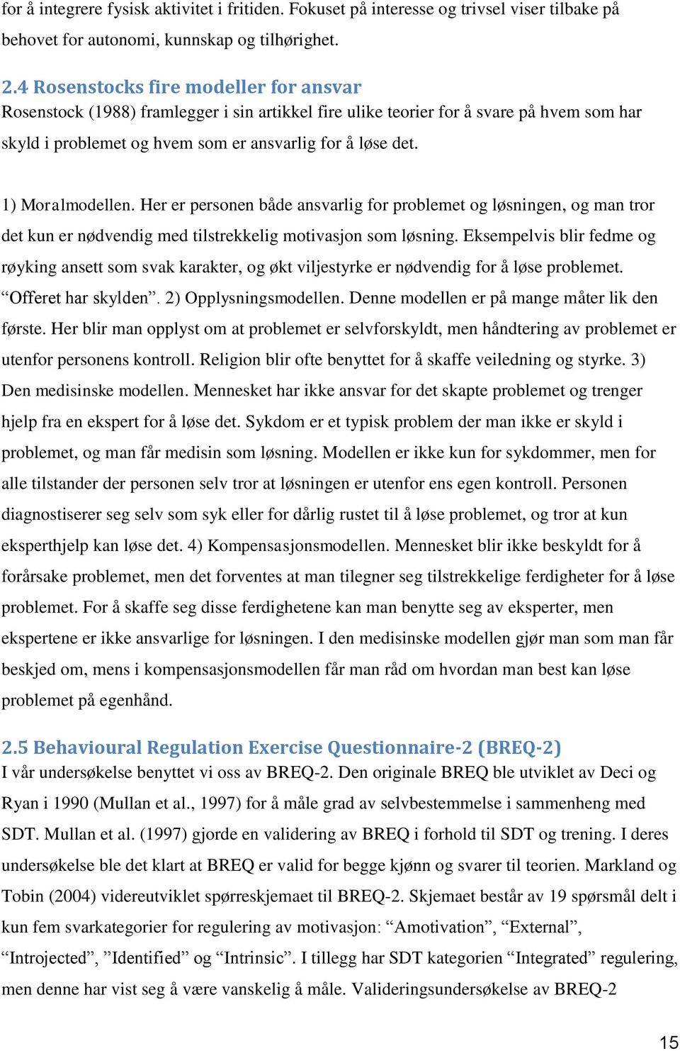 1) Moralmodellen. Her er personen både ansvarlig for problemet og løsningen, og man tror det kun er nødvendig med tilstrekkelig motivasjon som løsning.