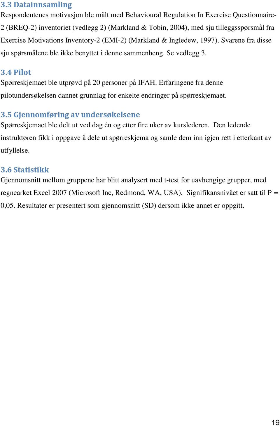 3.4 Pilot Spørreskjemaet ble utprøvd på 20 personer på IFAH. Erfaringene fra denne pilotundersøkelsen dannet grunnlag for enkelte endringer på spørreskjemaet. 3.