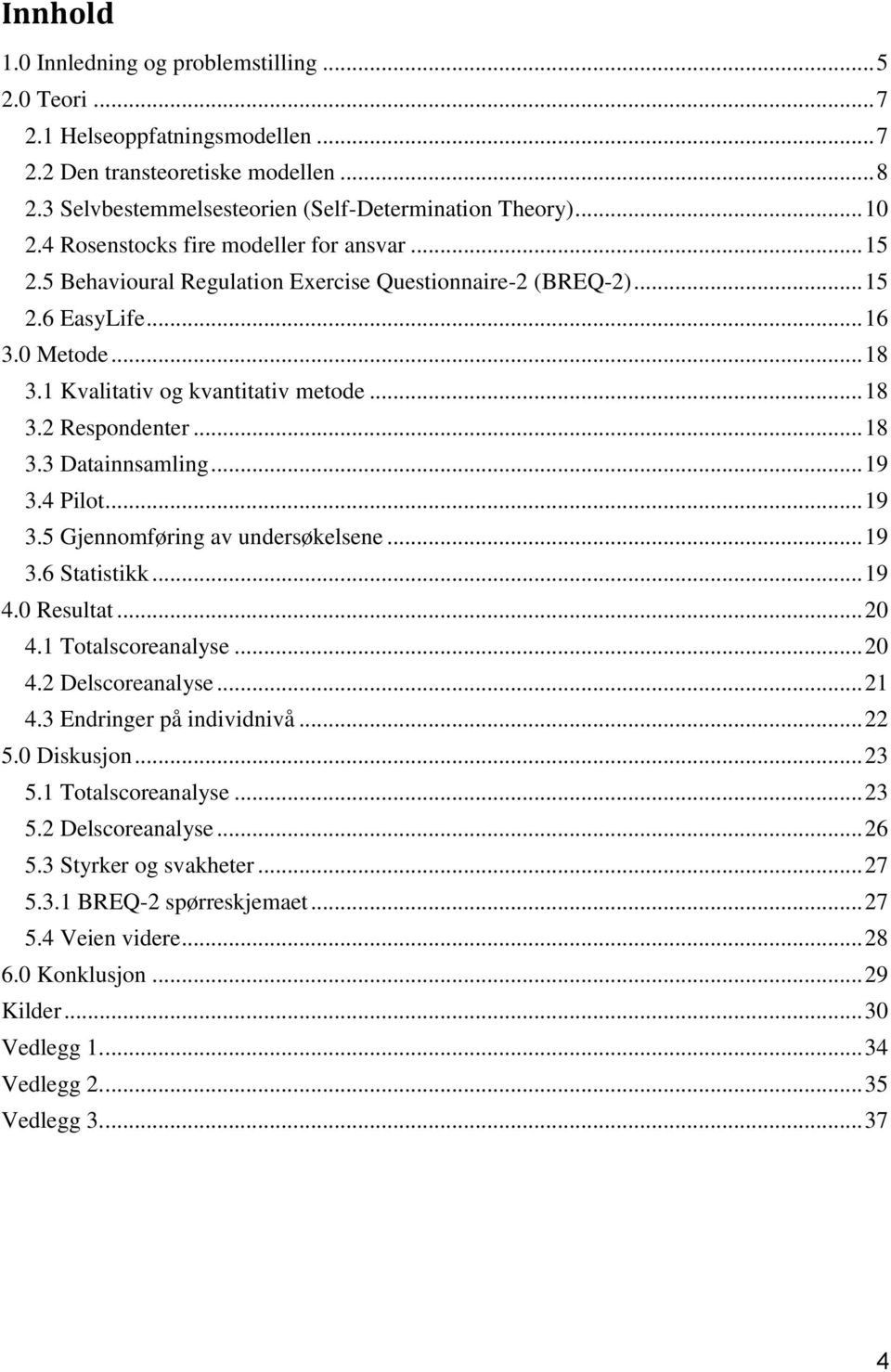 .. 18 3.3 Datainnsamling... 19 3.4 Pilot... 19 3.5 Gjennomføring av undersøkelsene... 19 3.6 Statistikk... 19 4.0 Resultat... 20 4.1 Totalscoreanalyse... 20 4.2 Delscoreanalyse... 21 4.