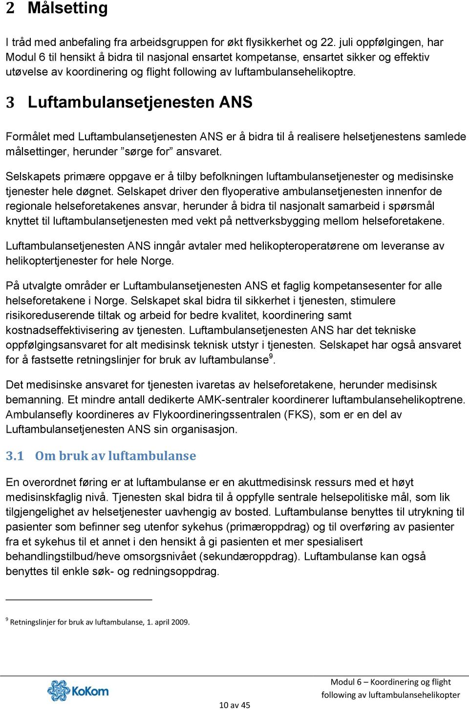 3 Luftambulansetjenesten ANS Formålet med Luftambulansetjenesten ANS er å bidra til å realisere helsetjenestens samlede målsettinger, herunder sørge for ansvaret.