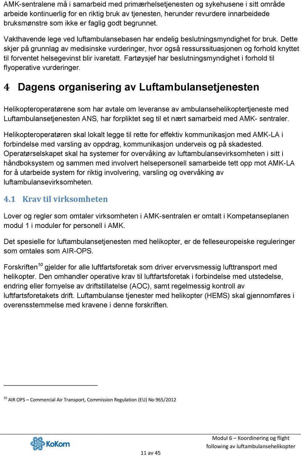 Dette skjer på grunnlag av medisinske vurderinger, hvor også ressurssituasjonen og forhold knyttet til forventet helsegevinst blir ivaretatt.