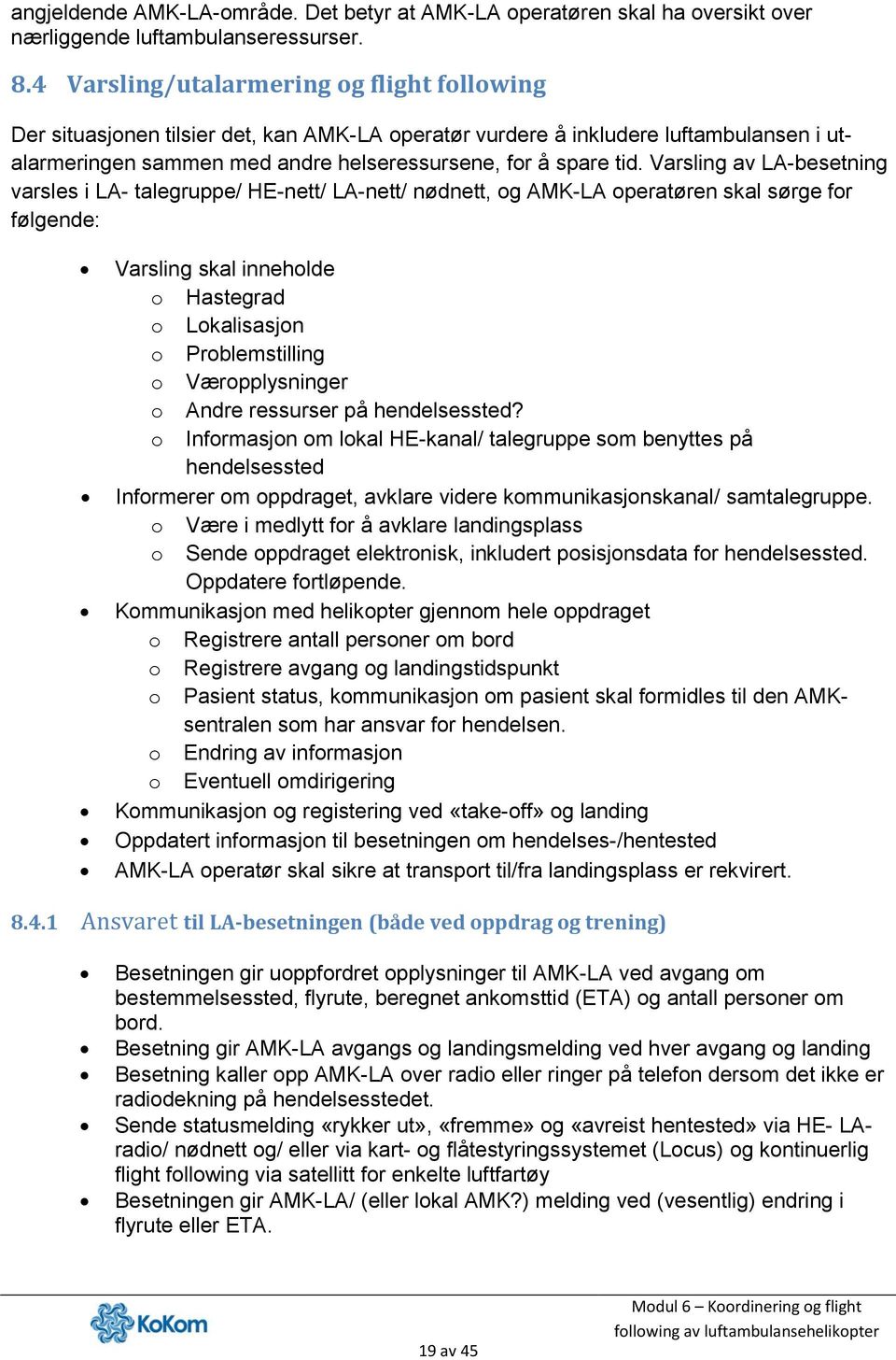 Varsling av LA-besetning varsles i LA- talegruppe/ HE-nett/ LA-nett/ nødnett, og AMK-LA operatøren skal sørge for følgende: Varsling skal inneholde o Hastegrad o Lokalisasjon o Problemstilling o