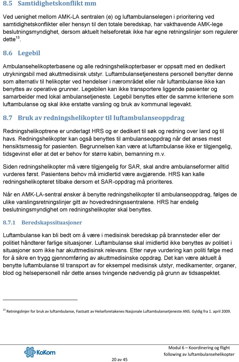 6 Legebil Ambulansehelikopterbasene og alle redningshelikopterbaser er oppsatt med en dedikert utrykningsbil med akuttmedisinsk utstyr.