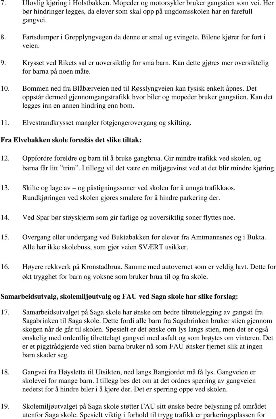 Kan dette gjøres mer oversiktelig for barna på noen måte. 10. Bommen ned fra Blåbærveien ned til Røsslyngveien kan fysisk enkelt åpnes.