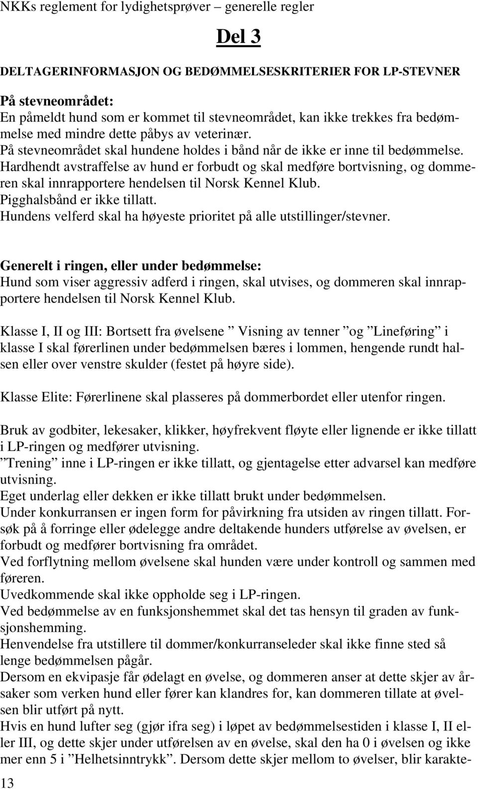 Hardhendt avstraffelse av hund er forbudt og skal medføre bortvisning, og dommeren skal innrapportere hendelsen til Norsk Kennel Klub. Pigghalsbånd er ikke tillatt.