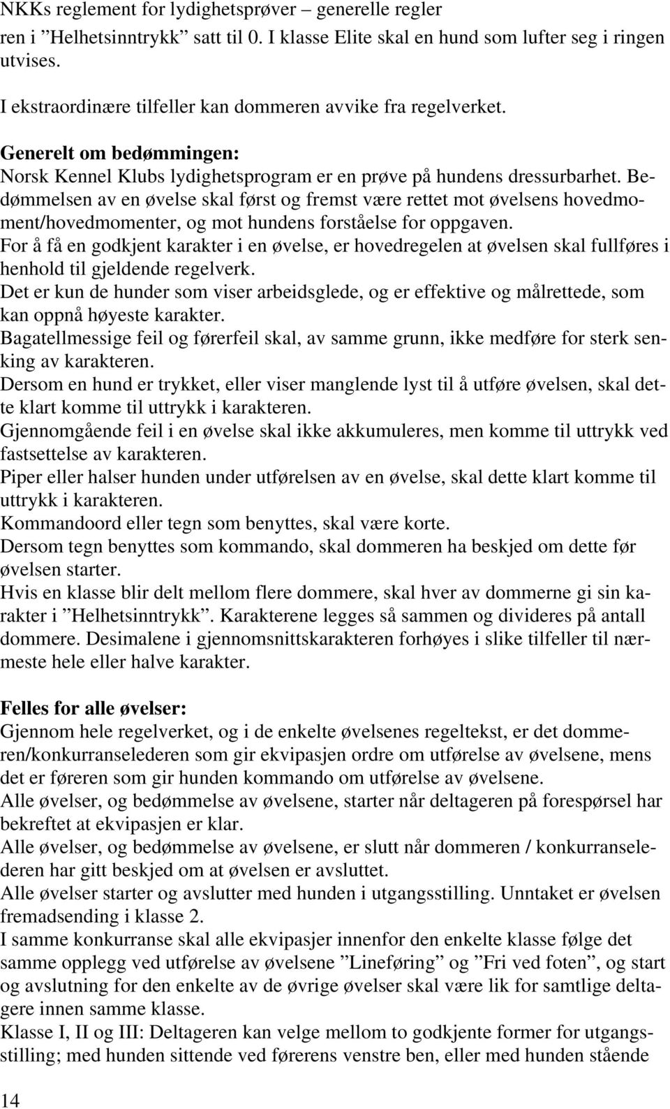 Bedømmelsen av en øvelse skal først og fremst være rettet mot øvelsens hovedmoment/hovedmomenter, og mot hundens forståelse for oppgaven.