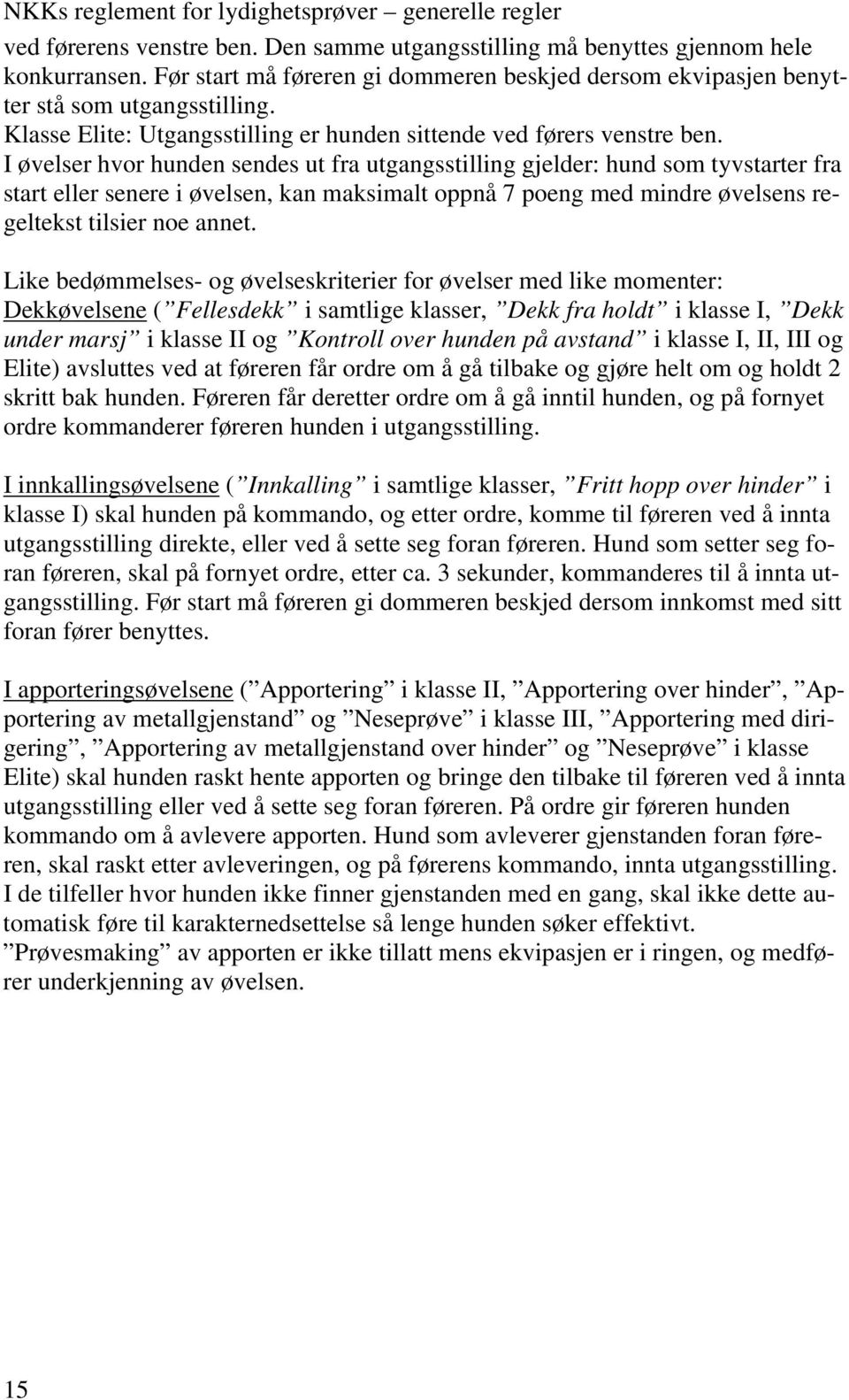 I øvelser hvor hunden sendes ut fra utgangsstilling gjelder: hund som tyvstarter fra start eller senere i øvelsen, kan maksimalt oppnå 7 poeng med mindre øvelsens regeltekst tilsier noe annet.