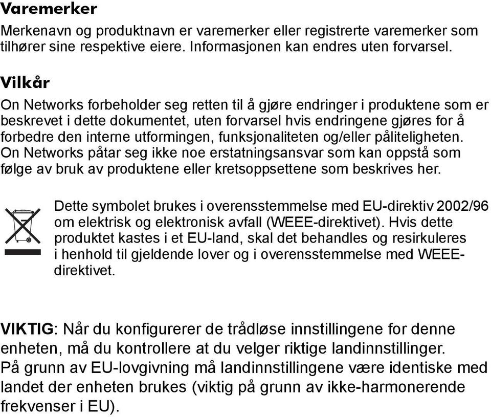 funksjonaliteten og/eller påliteligheten. On Networks påtar seg ikke noe erstatningsansvar som kan oppstå som følge av bruk av produktene eller kretsoppsettene som beskrives her.