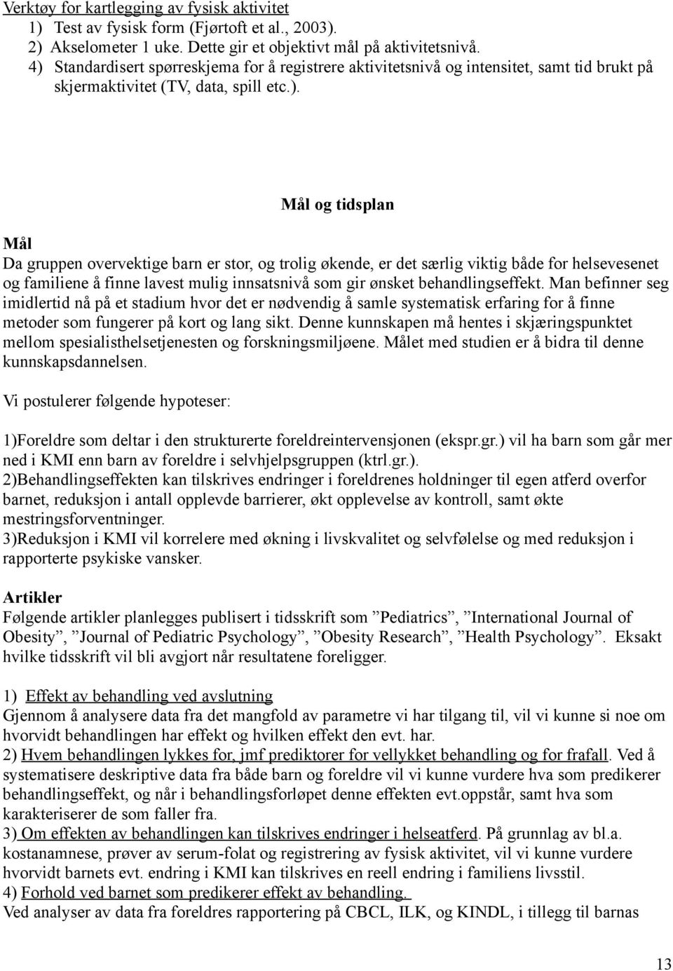 trolig økende, er det særlig viktig både for helsevesenet og familiene å finne lavest mulig innsatsnivå som gir ønsket behandlingseffekt.