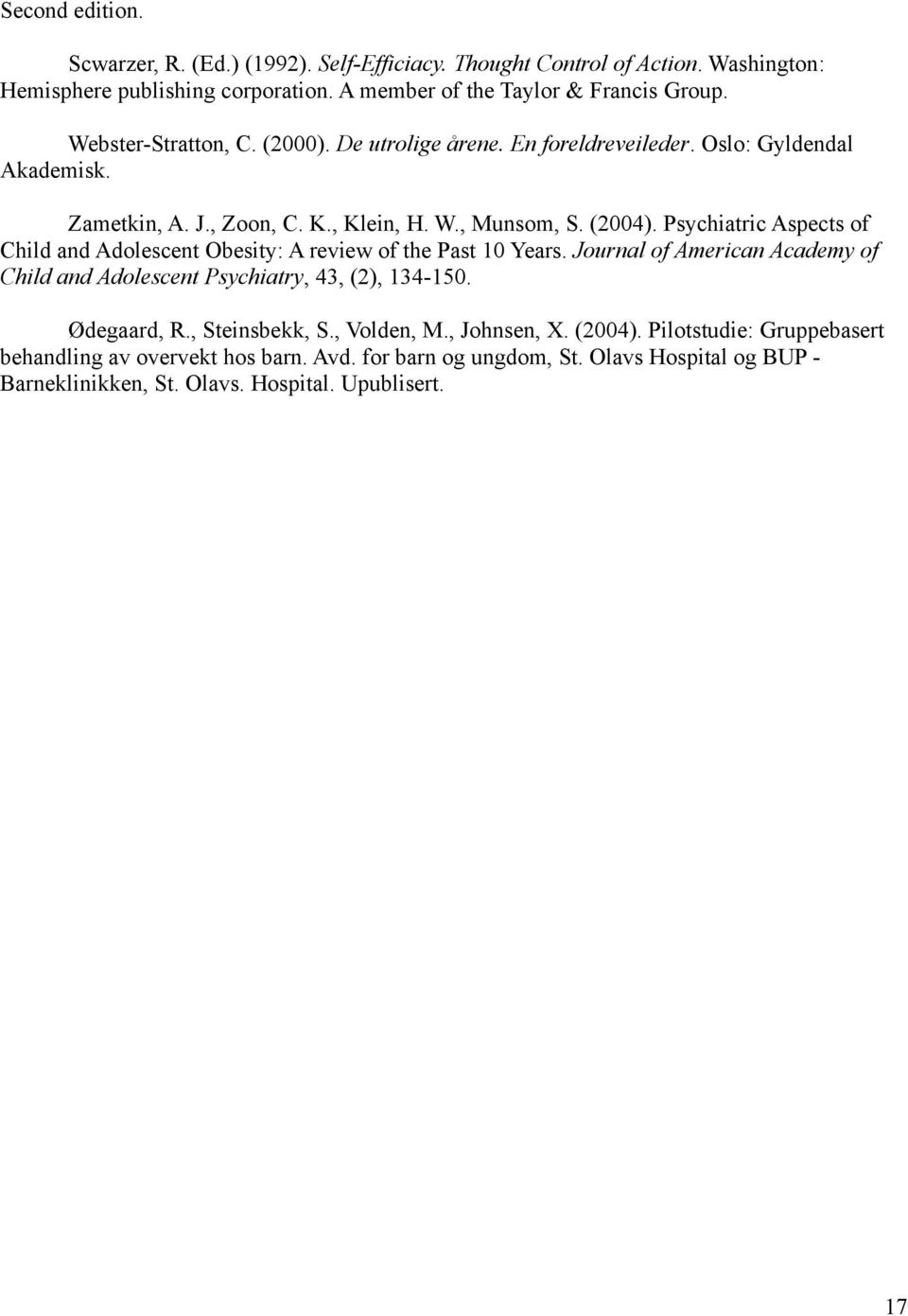 Psychiatric Aspects of Child and Adolescent Obesity: A review of the Past 10 Years. Journal of American Academy of Child and Adolescent Psychiatry, 43, (2), 134-150. Ødegaard, R.