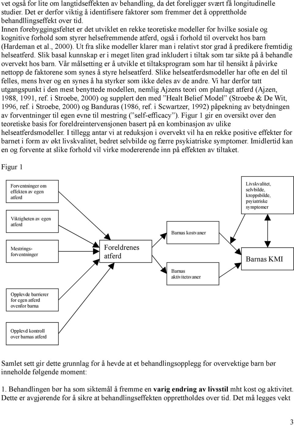 Innen forebyggingsfeltet er det utviklet en rekke teoretiske modeller for hvilke sosiale og kognitive forhold som styrer helsefremmende atferd, også i forhold til overvekt hos barn (Hardeman et al.