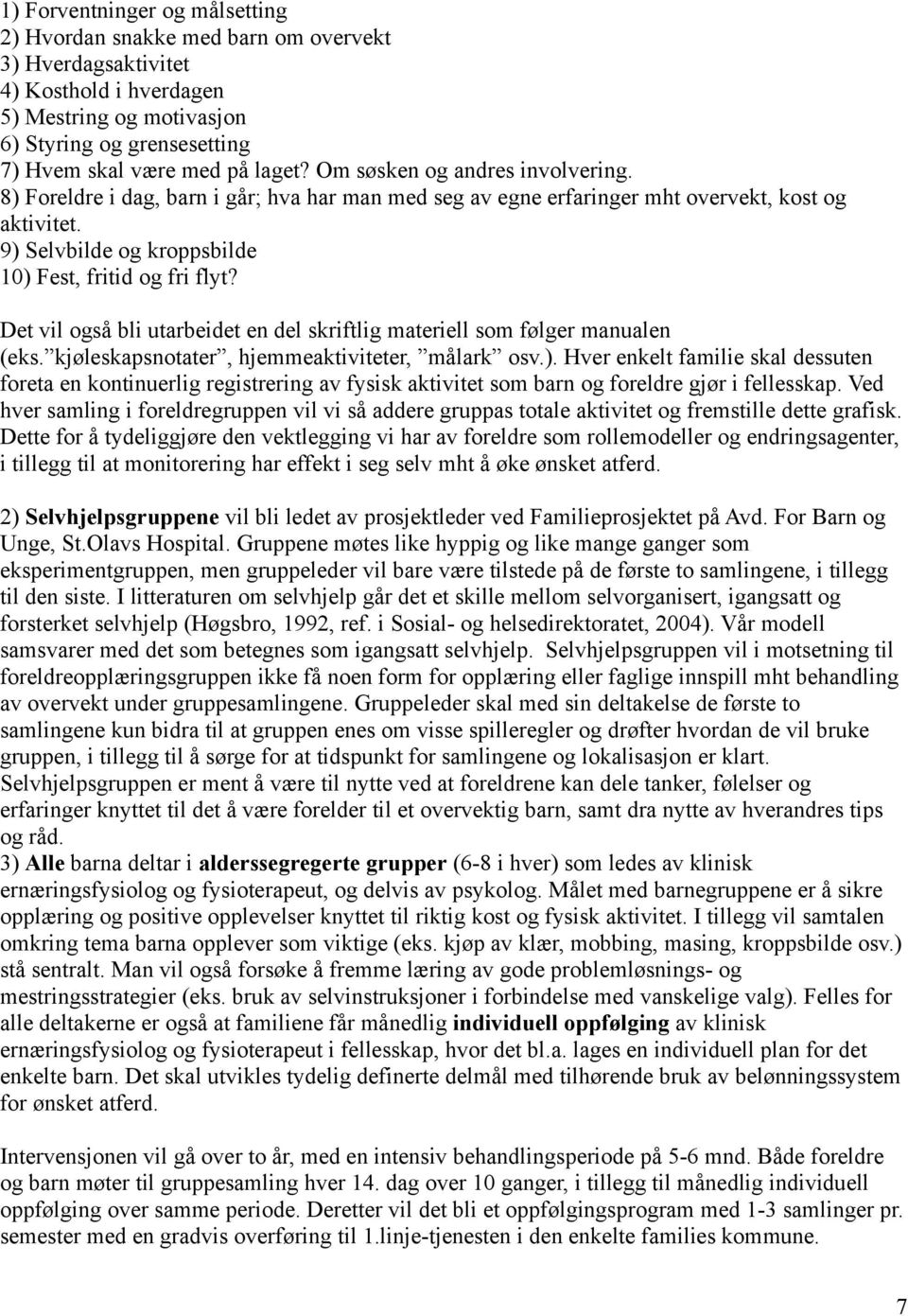 Det vil også bli utarbeidet en del skriftlig materiell som følger manualen (eks. kjøleskapsnotater, hjemmeaktiviteter, målark osv.).