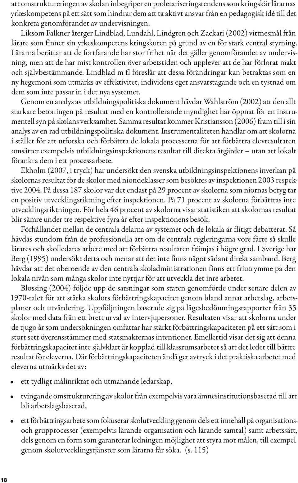 Liksom Falkner återger Lindblad, Lundahl, Lindgren och Zackari (2002) vittnesmål från lärare som finner sin yrkeskompetens kringskuren på grund av en för stark central styrning.