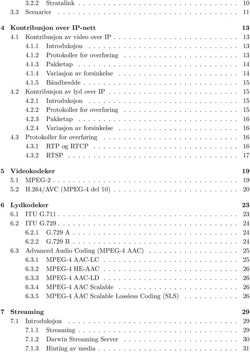 .............................. 15 4.2 Kontribusjon av lyd over IP.......................... 15 4.2.1 Introduksjon.............................. 15 4.2.2 Protokoller for overføring....................... 15 4.2.3 Pakketap.