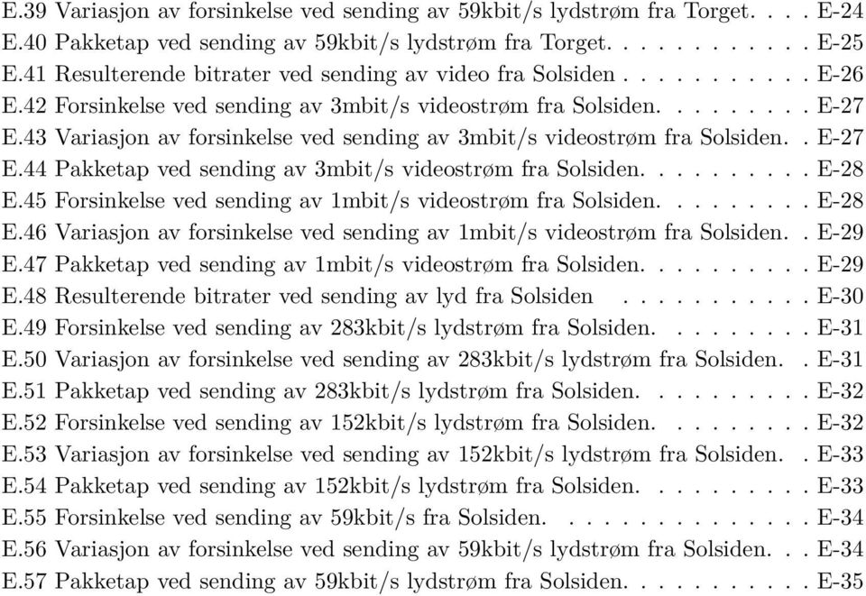 43 Variasjon av forsinkelse ved sending av 3mbit/s videostrøm fra Solsiden.. E-27 E.44 Pakketap ved sending av 3mbit/s videostrøm fra Solsiden.......... E-28 E.