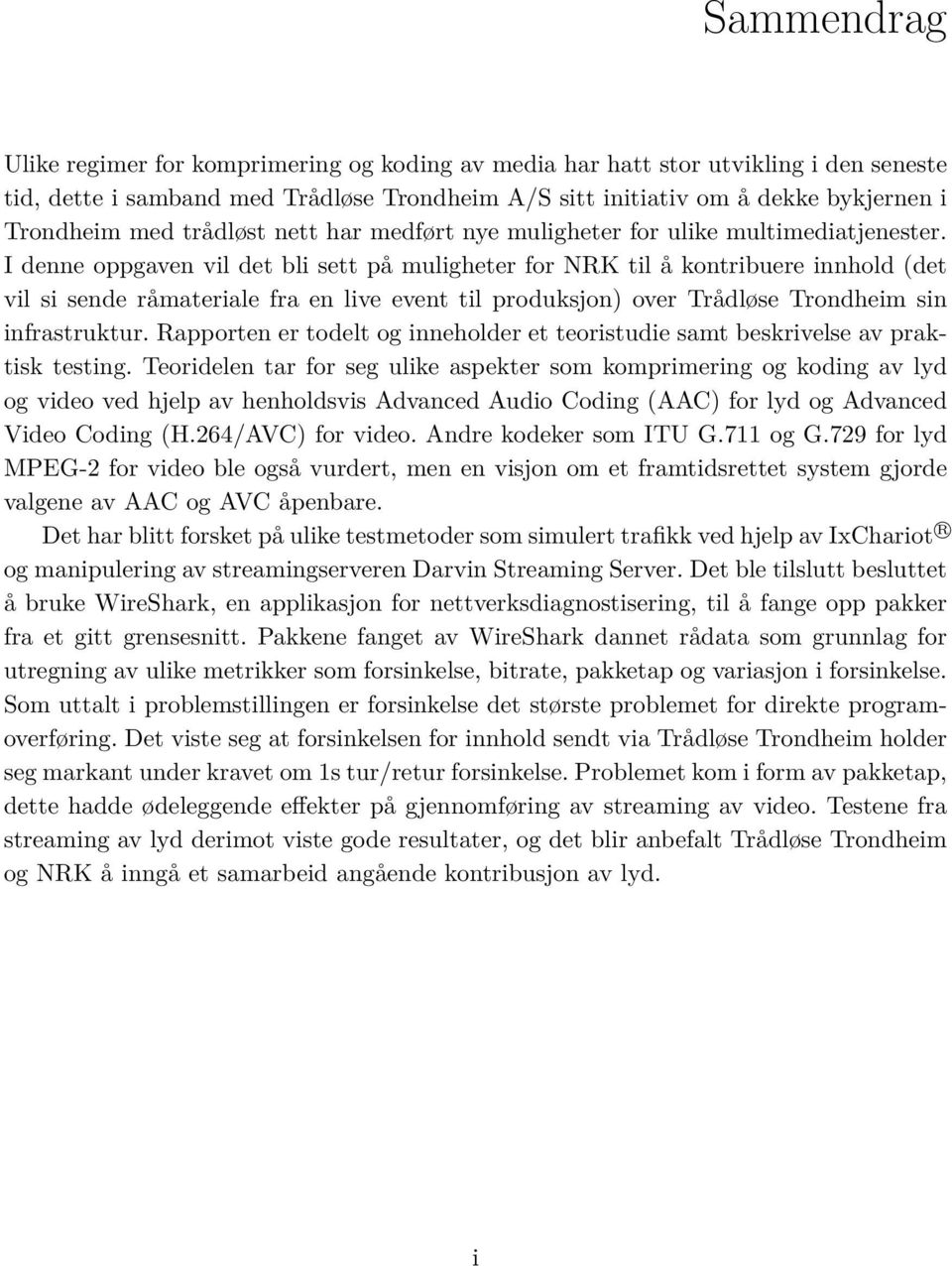 I denne oppgaven vil det bli sett på muligheter for NRK til å kontribuere innhold (det vil si sende råmateriale fra en live event til produksjon) over Trådløse Trondheim sin infrastruktur.