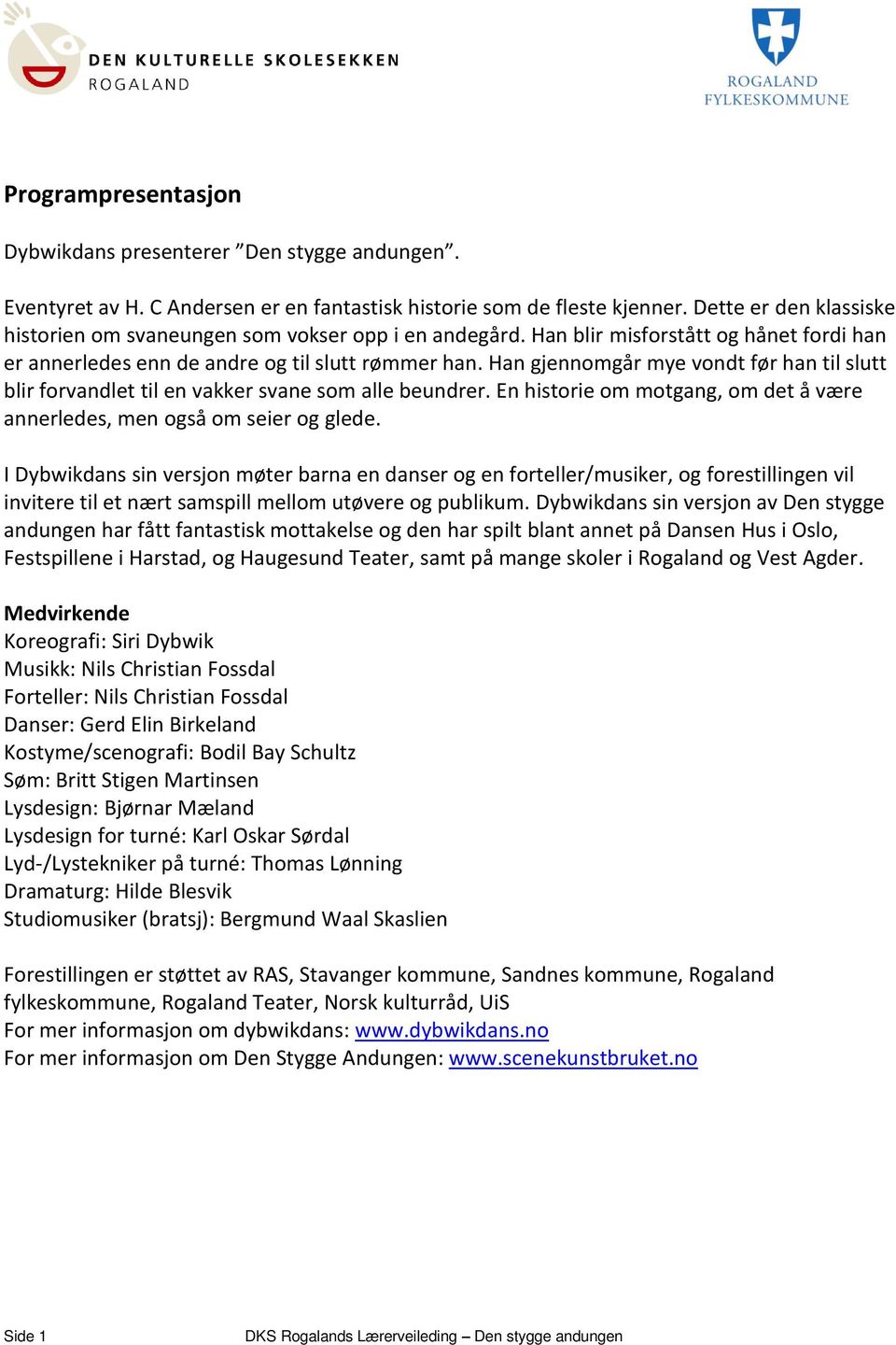 Han gjennomgår mye vondt før han til slutt blir forvandlet til en vakker svane som alle beundrer. En historie om motgang, om det å være annerledes, men også om seier og glede.