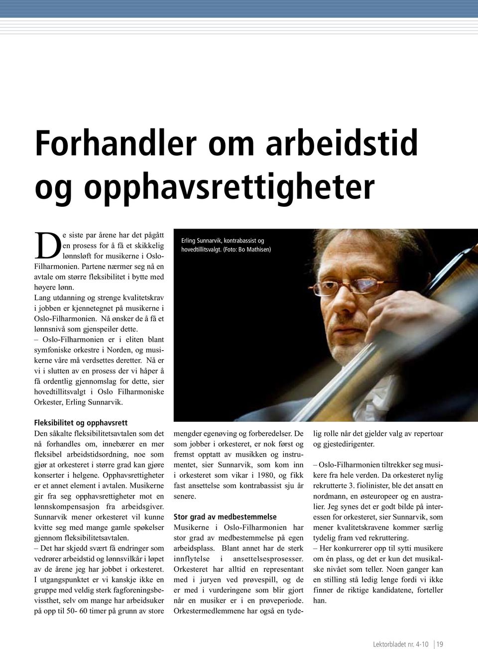 Nå ønsker de å få et lønnsnivå som gjenspeiler dette. Oslo-Filharmonien er i eliten blant symfoniske orkestre i Norden, og musikerne våre må verdsettes deretter.