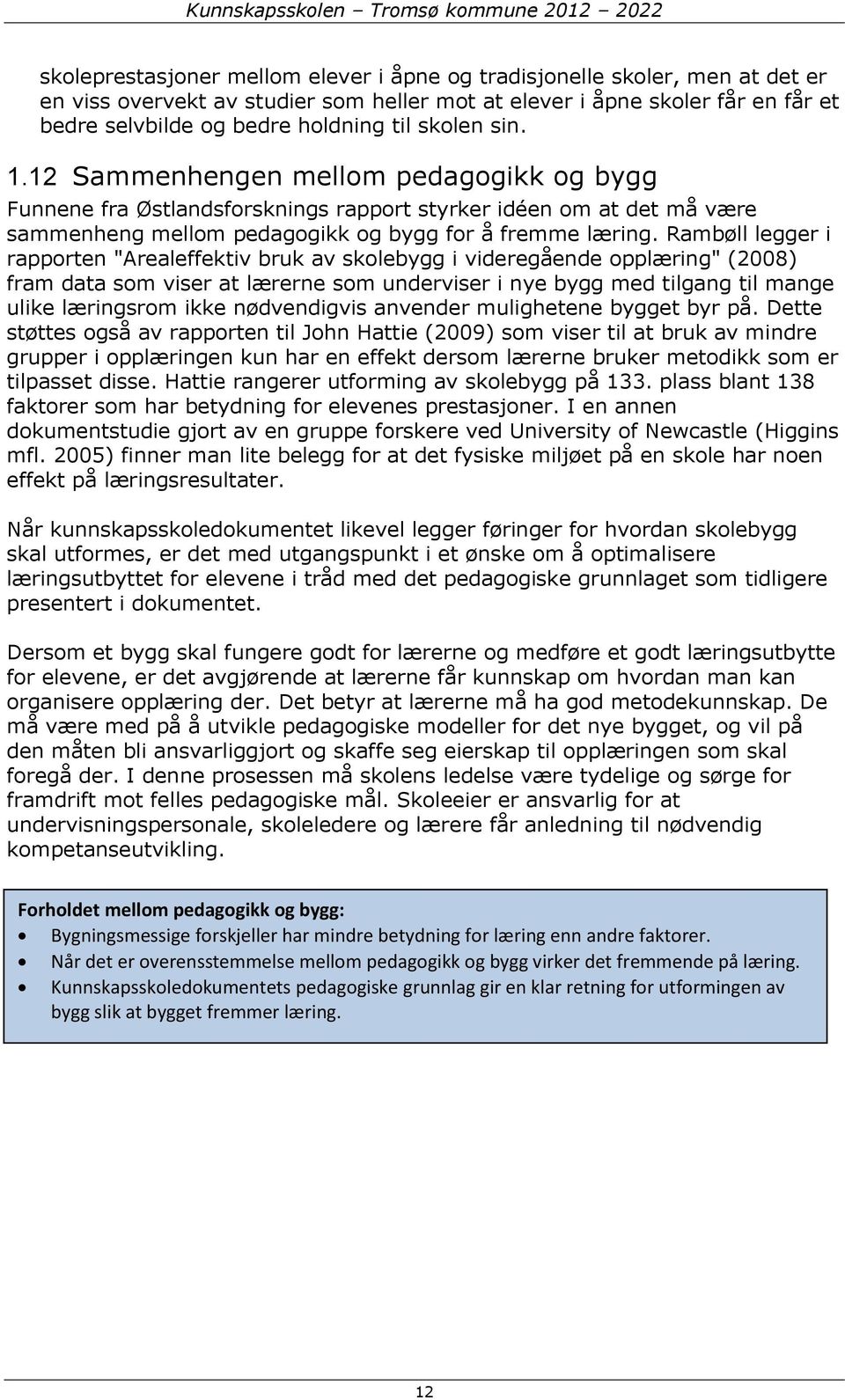 Rambøll legger i rapporten "Arealeffektiv bruk av skolebygg i videregående opplæring" (2008) fram data som viser at lærerne som underviser i nye bygg med tilgang til mange ulike læringsrom ikke