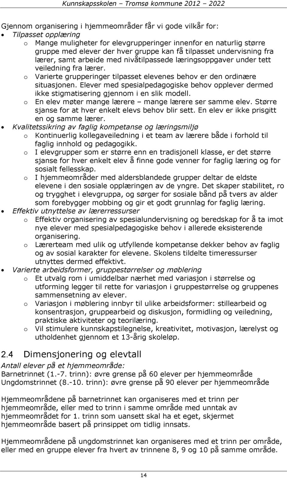 Elever med spesialpedagogiske behov opplever dermed ikke stigmatisering gjennom i en slik modell. o En elev møter mange lærere mange lærere ser samme elev.