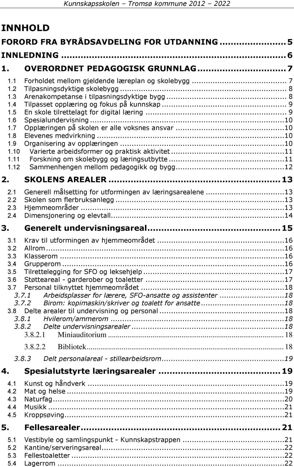 7 Opplæringen på skolen er alle voksnes ansvar...10 1.8 Elevenes medvirkning...10 1.9 Organisering av opplæringen...10 1.10 Varierte arbeidsformer og praktisk aktivitet...11 1.