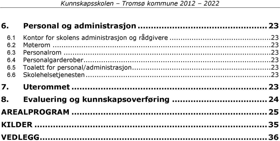 ..23 6.4 Personalgarderober...23 6.5 Toalett for personal/administrasjon...23 6.6 Skolehelsetjenesten.