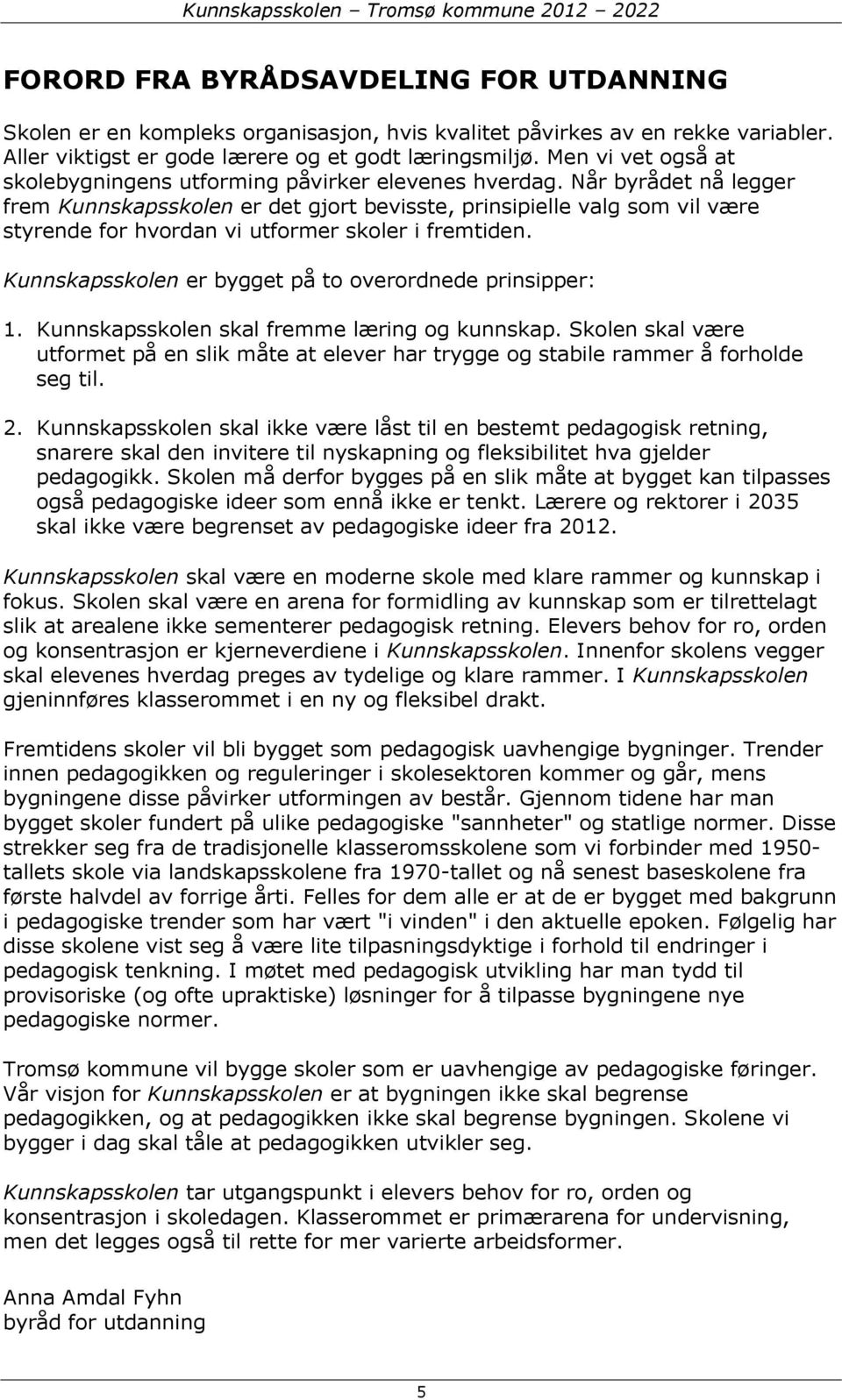 Når byrådet nå legger frem Kunnskapsskolen er det gjort bevisste, prinsipielle valg som vil være styrende for hvordan vi utformer skoler i fremtiden.