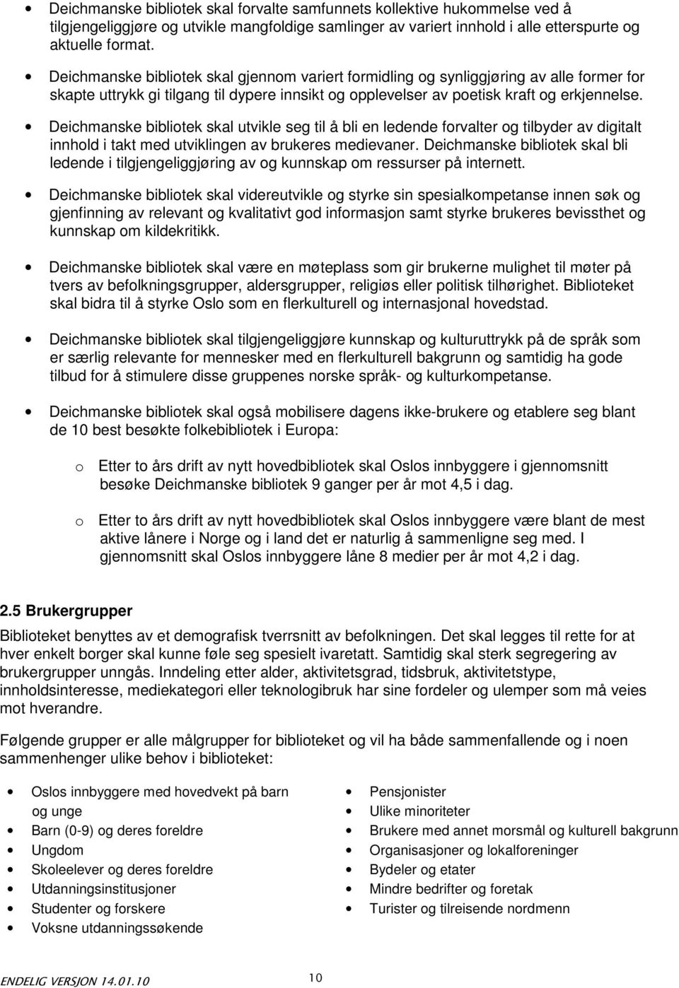 Deichmanske bibliotek skal utvikle seg til å bli en ledende forvalter og tilbyder av digitalt innhold i takt med utviklingen av brukeres medievaner.