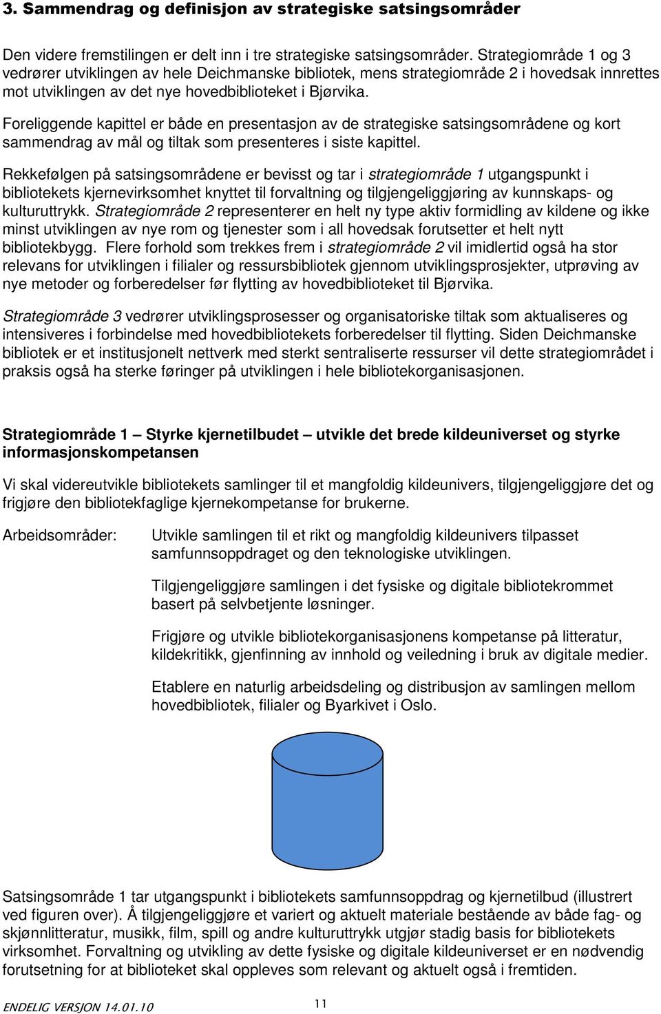 Foreliggende kapittel er både en presentasjon av de strategiske satsingsområdene og kort sammendrag av mål og tiltak som presenteres i siste kapittel.