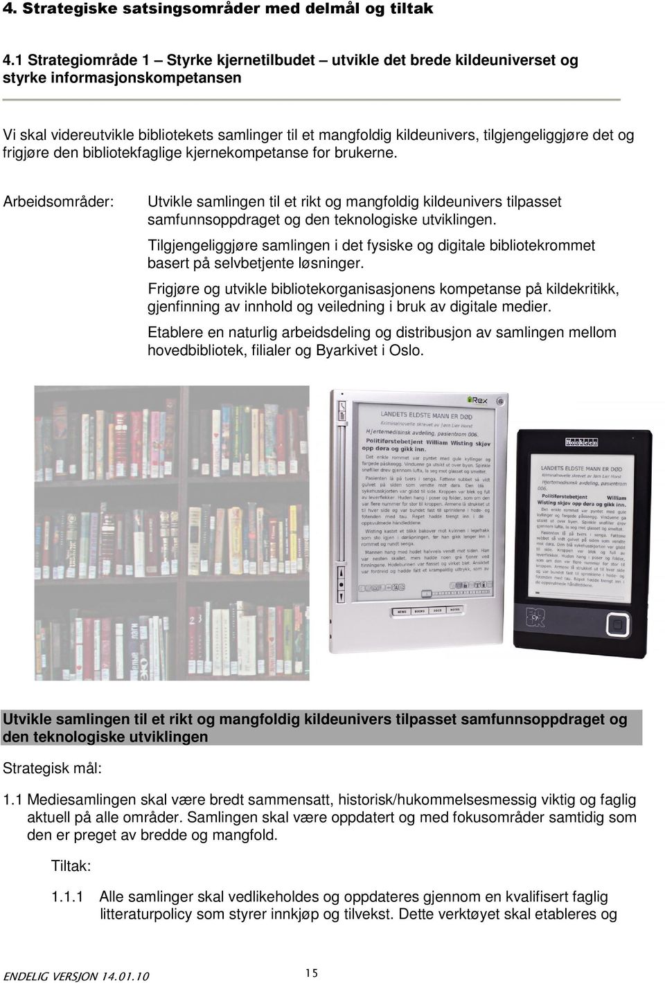 tilgjengeliggjøre det og frigjøre den bibliotekfaglige kjernekompetanse for brukerne.