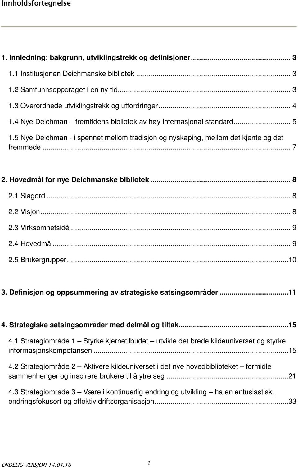 Hovedmål for nye Deichmanske bibliotek... 8 2.1 Slagord... 8 2.2 Visjon... 8 2.3 Virksomhetsidé... 9 2.4 Hovedmål... 9 2.5 Brukergrupper...10 3.