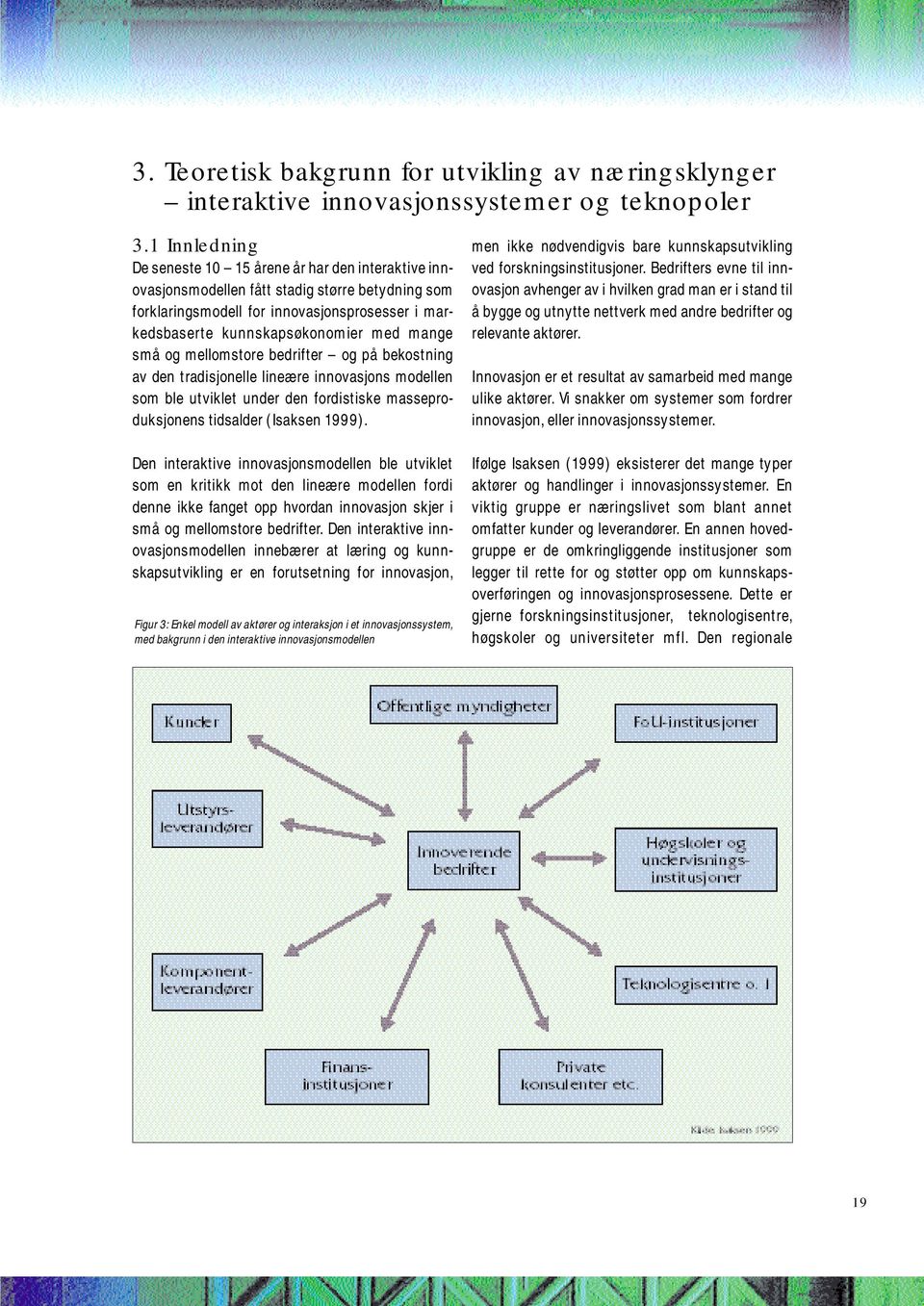 mange små og mellomstore bedrifter og på bekostning av den tradisjonelle lineære innovasjons modellen som ble utviklet under den fordistiske masseproduksjonens tidsalder (Isaksen 1999).