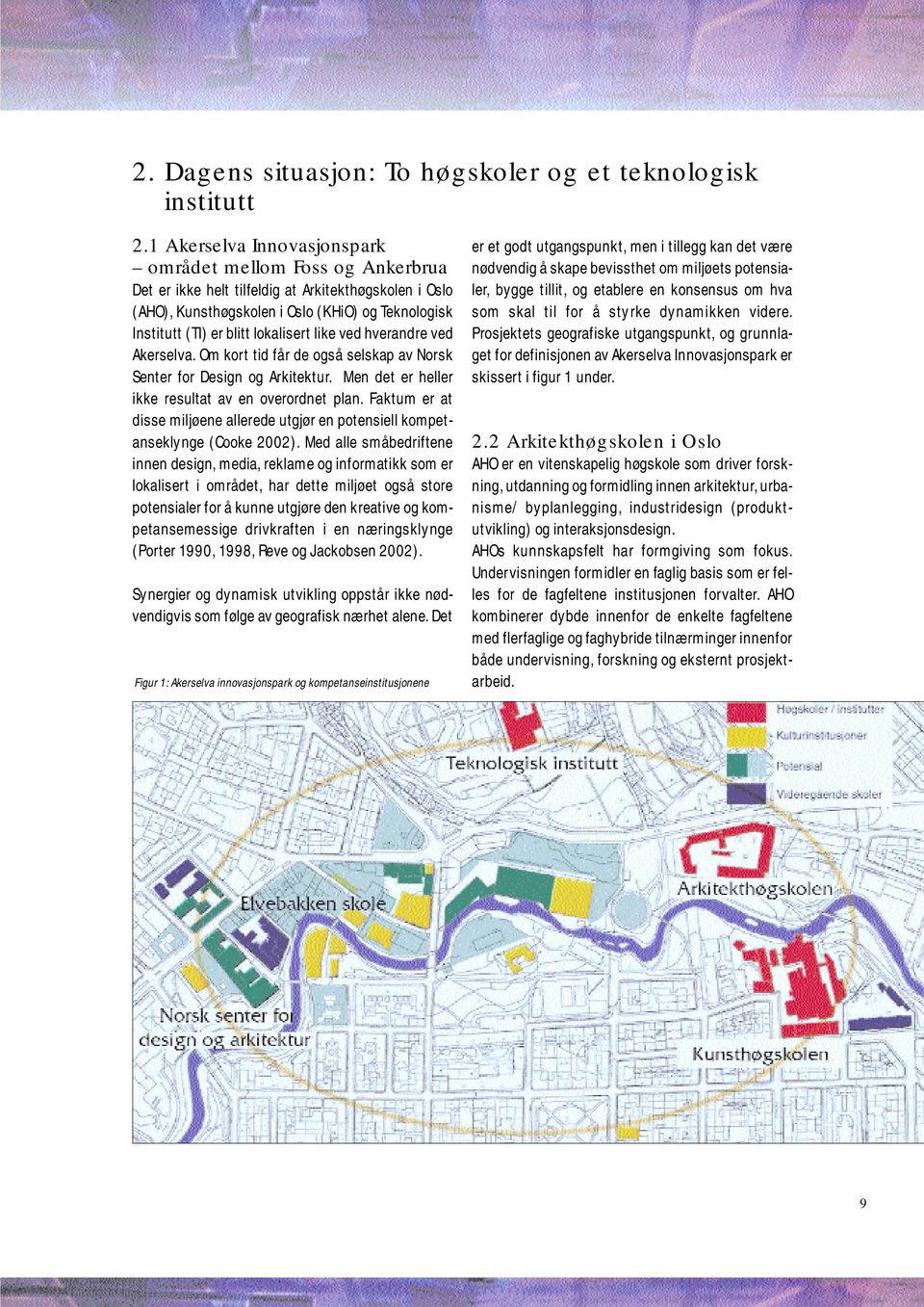 lokalisert like ved hverandre ved Akerselva. Om kort tid får de også selskap av Norsk Senter for Design og Arkitektur. Men det er heller ikke resultat av en overordnet plan.