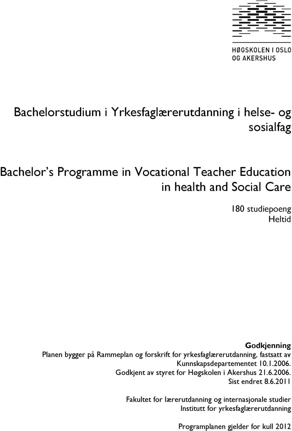 yrkesfaglærerutdanning, fastsatt av Kunnskapsdepartementet 10.1.2006. Godkjent av styret for Høgskolen i Akershus 21.6.2006. Sist endret 8.