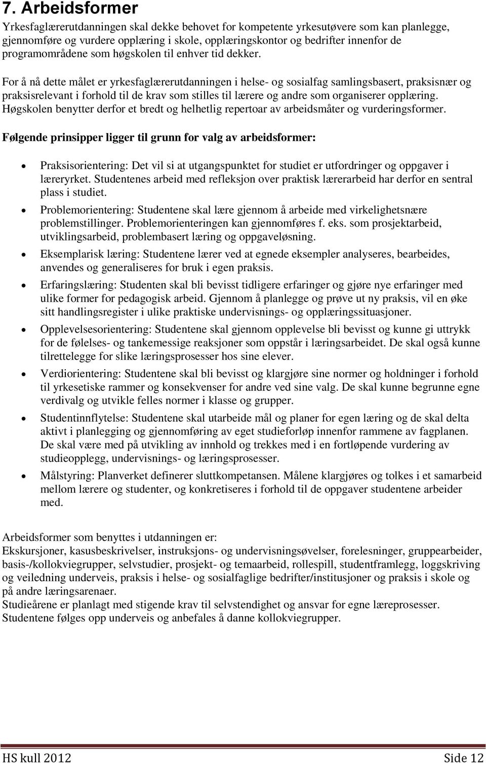 For å nå dette målet er yrkesfaglærerutdanningen i helse- og sosialfag samlingsbasert, praksisnær og praksisrelevant i forhold til de krav som stilles til lærere og andre som organiserer opplæring.