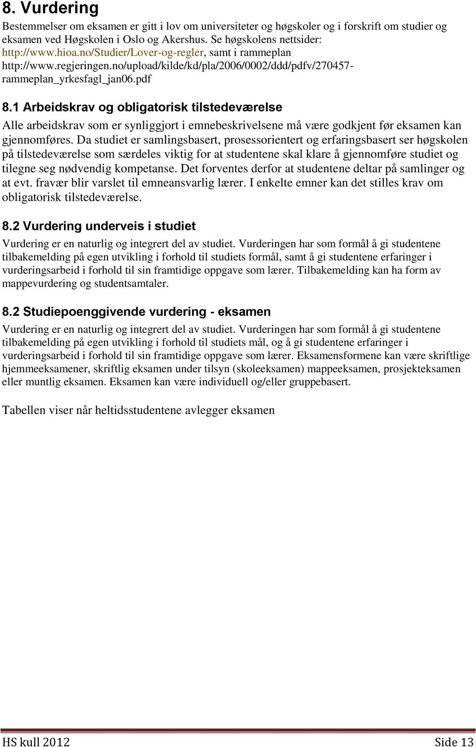 1 Arbeidskrav og obligatorisk tilstedeværelse Alle arbeidskrav som er synliggjort i emnebeskrivelsene må være godkjent før eksamen kan gjennomføres.