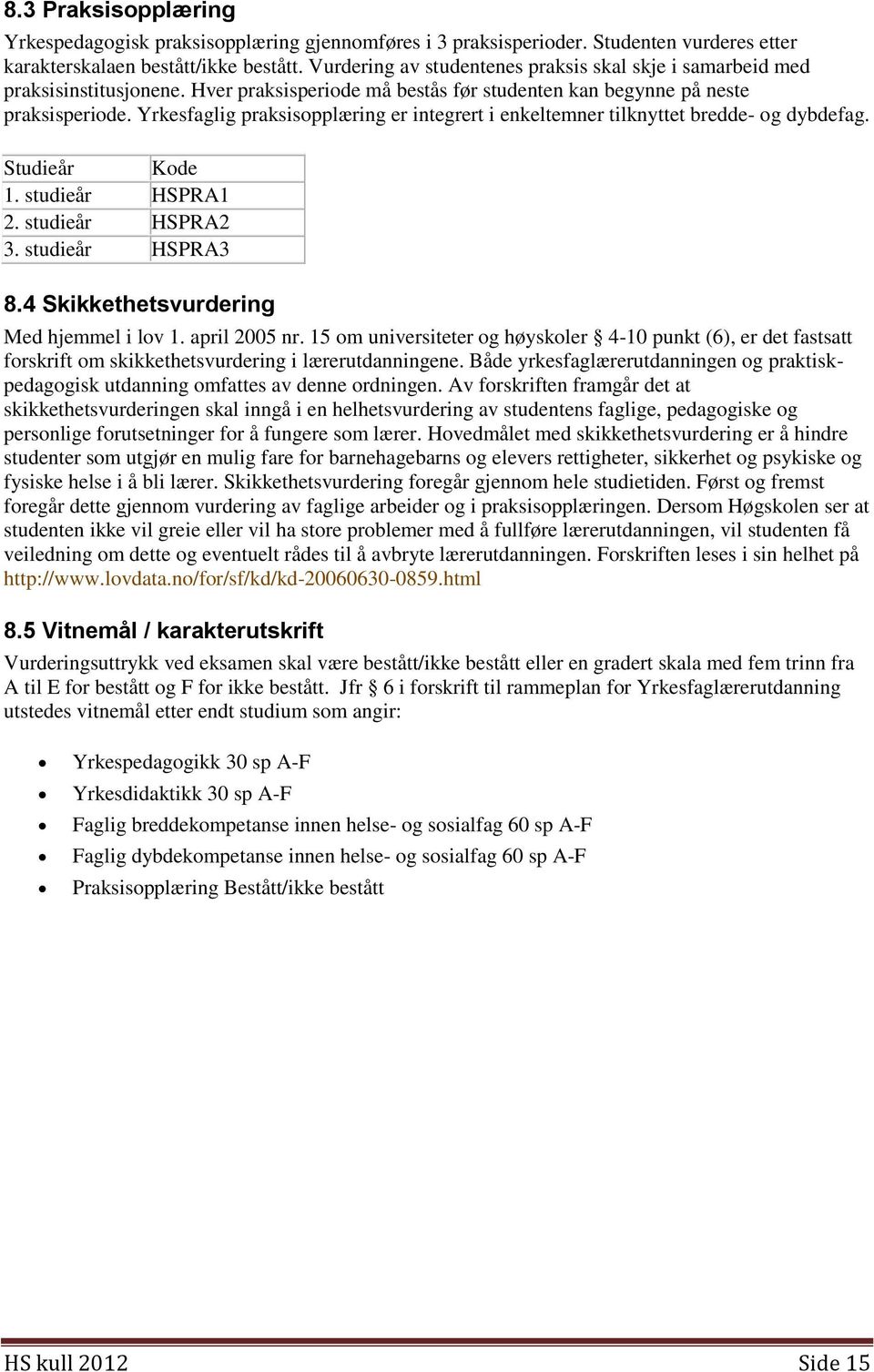 Yrkesfaglig praksisopplæring er integrert i enkeltemner tilknyttet bredde- og dybdefag. Studieår Kode 1. studieår HSPRA1 2. studieår HSPRA2 3. studieår HSPRA3 8.