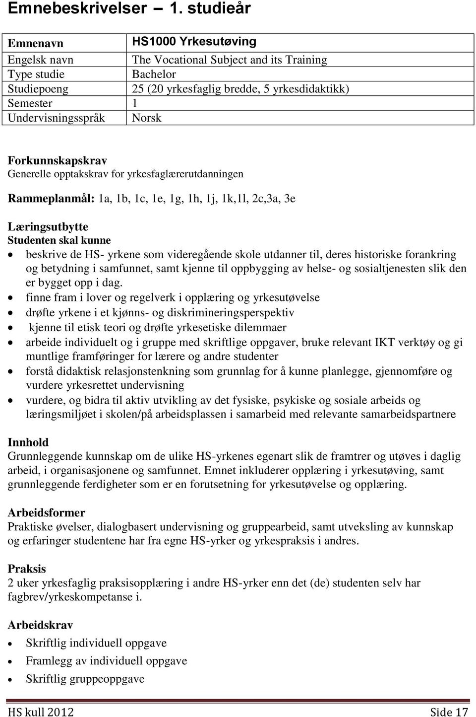 Norsk Forkunnskapskrav Generelle opptakskrav for yrkesfaglærerutdanningen Rammeplanmål: 1a, 1b, 1c, 1e, 1g, 1h, 1j, 1k,1l, 2c,3a, 3e Læringsutbytte Studenten skal kunne beskrive de HS- yrkene som