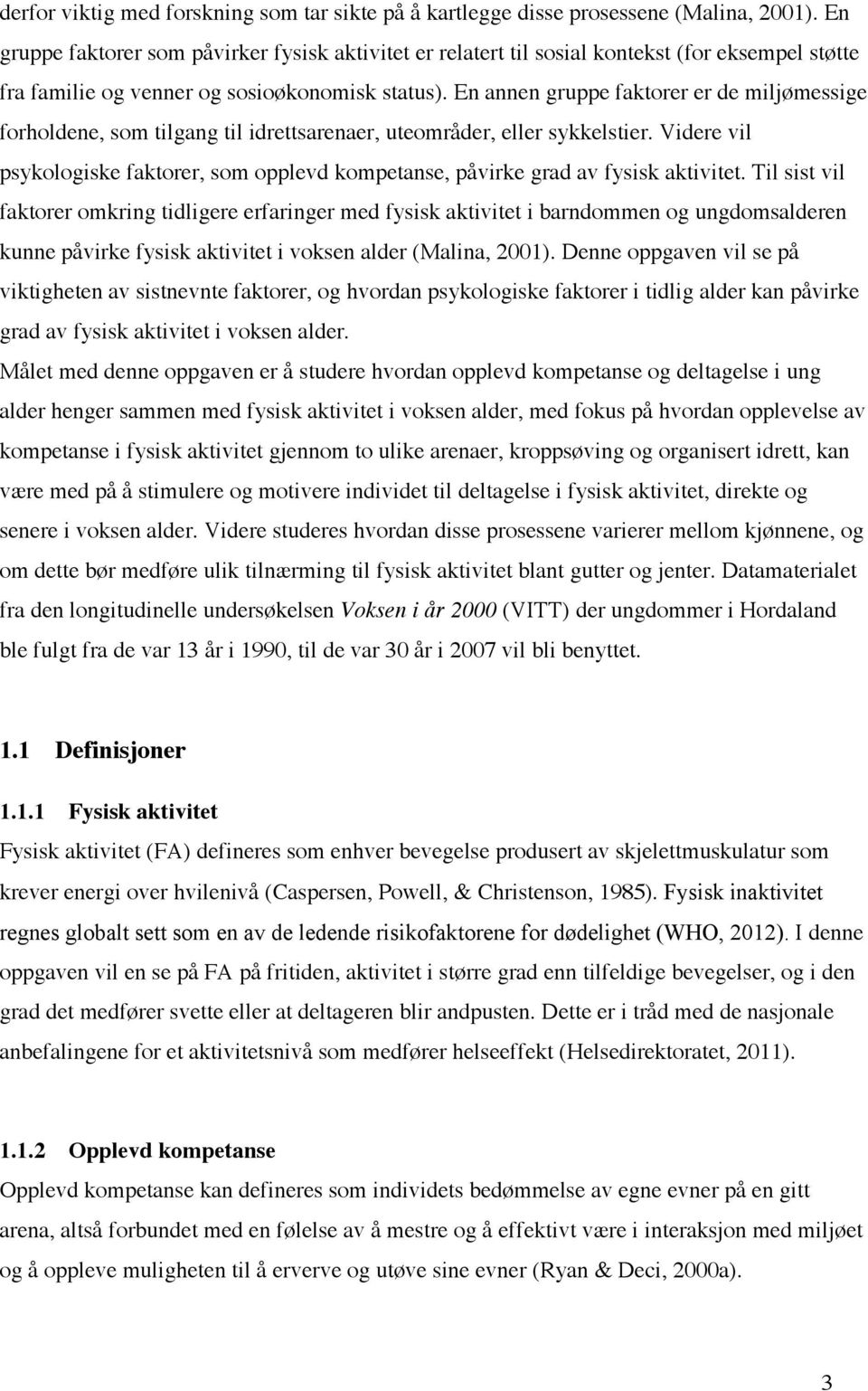 En annen gruppe faktorer er de miljømessige forholdene, som tilgang til idrettsarenaer, uteområder, eller sykkelstier.