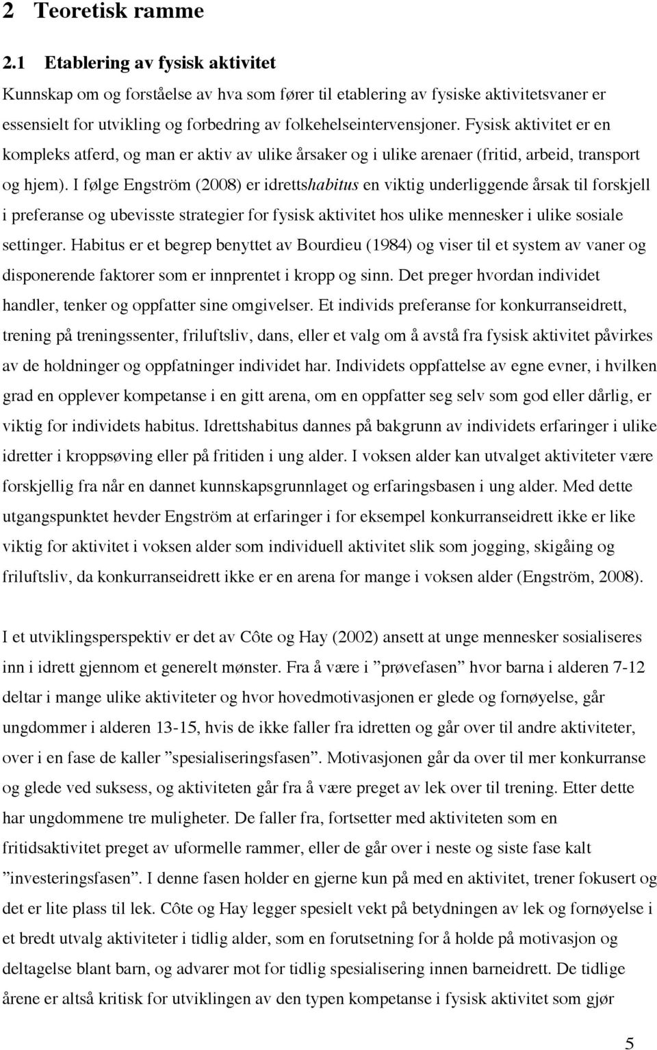 Fysisk aktivitet er en kompleks atferd, og man er aktiv av ulike årsaker og i ulike arenaer (fritid, arbeid, transport og hjem).