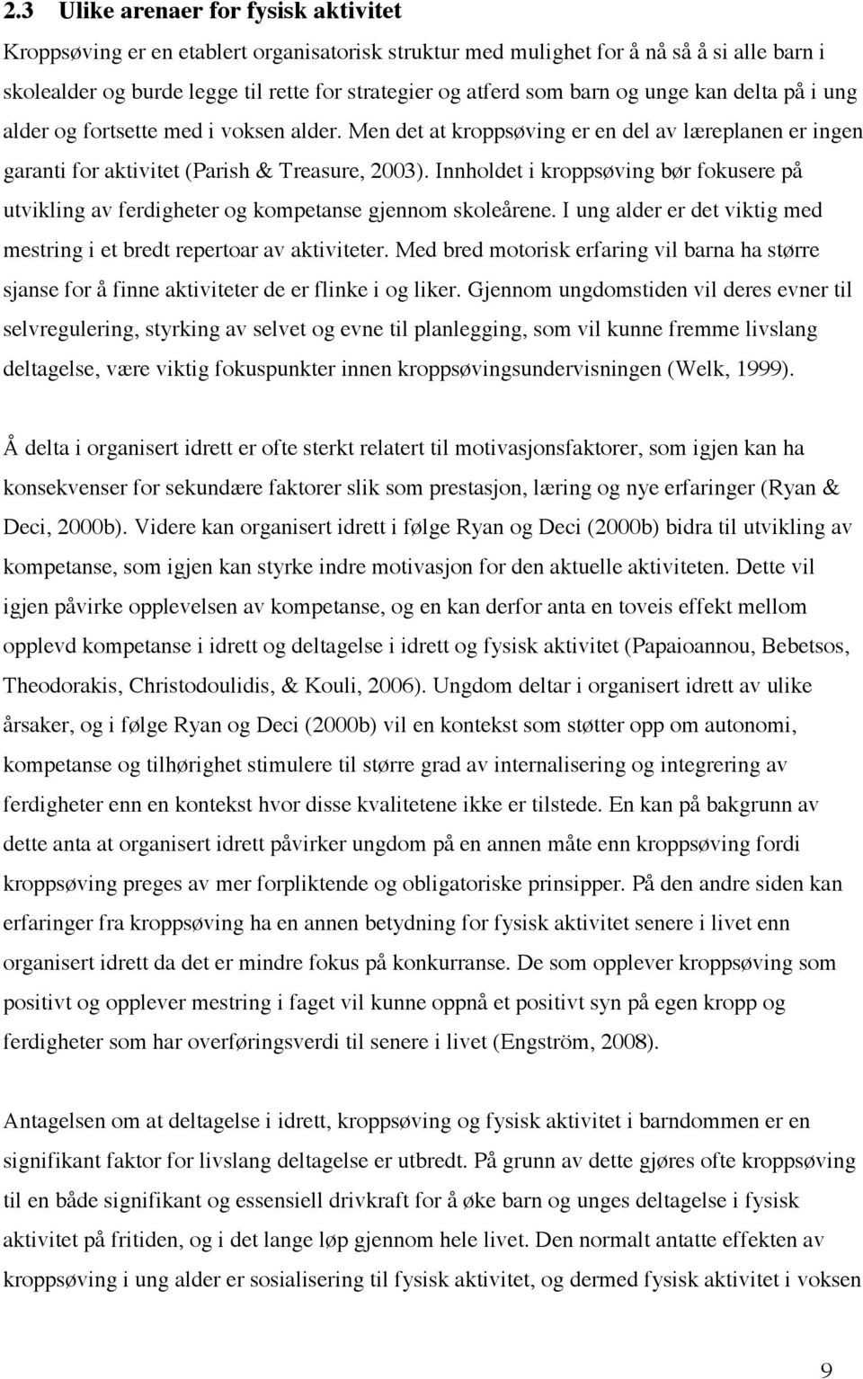 Innholdet i kroppsøving bør fokusere på utvikling av ferdigheter og kompetanse gjennom skoleårene. I ung alder er det viktig med mestring i et bredt repertoar av aktiviteter.